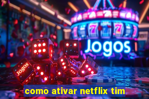 como ativar netflix tim